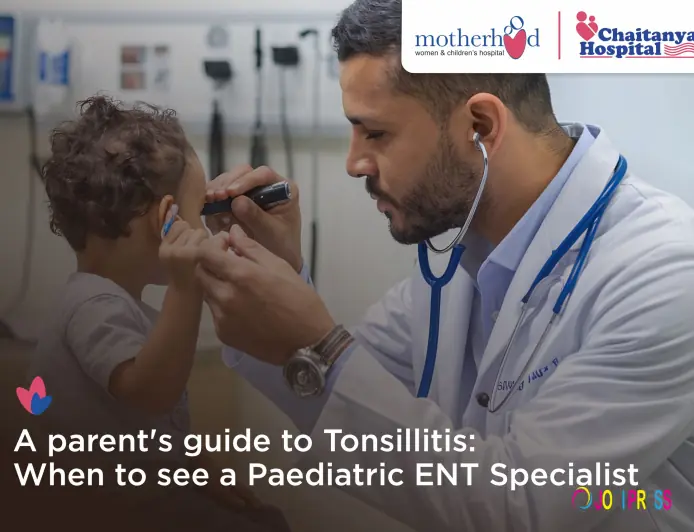 A Parent's Guide to Tonsillitis: When to See a Paediatric ENT Specialist | Motherhood Chaitanya
