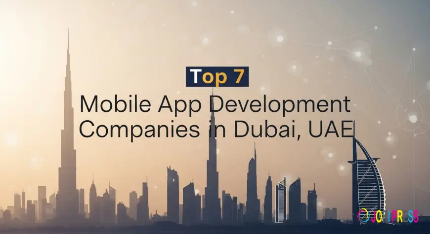 Top 7 Mobile App Development Companies in Dubai, UAE