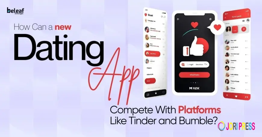 How Can a New Dating App Compete With Platforms Like Tinder and Bumble?