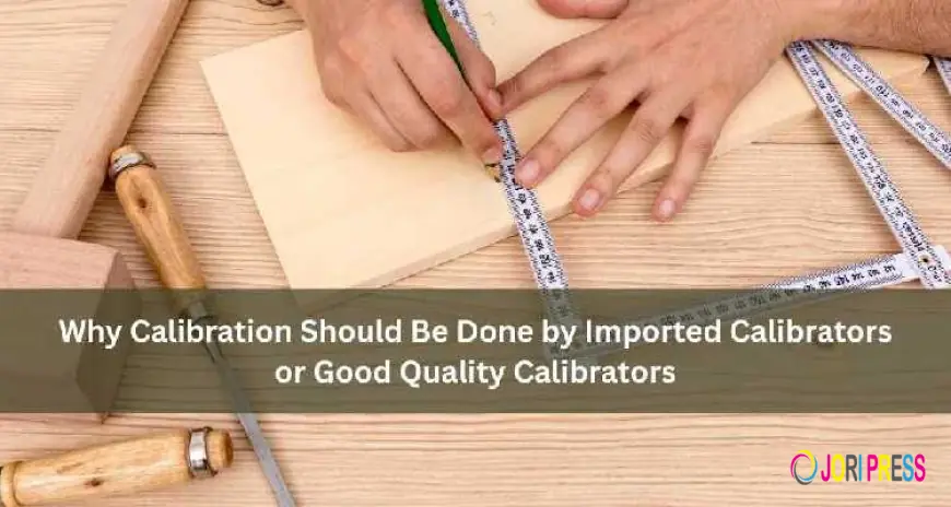 Why Calibration Should Be Done by Imported Calibrators or Good Quality Calibrators