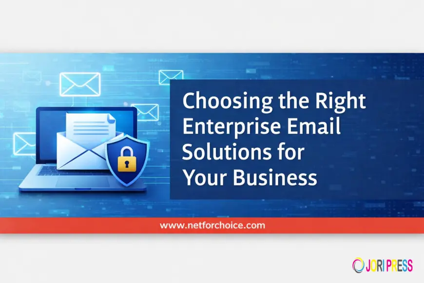 Choosing the Right Enterprise Email Solutions for Your Business