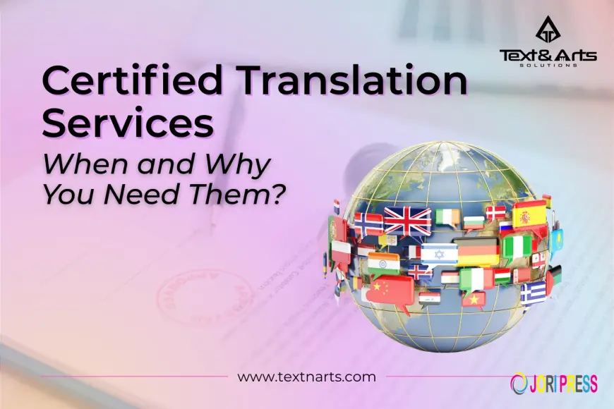 Certified Translation Services: When & Why You Need Them