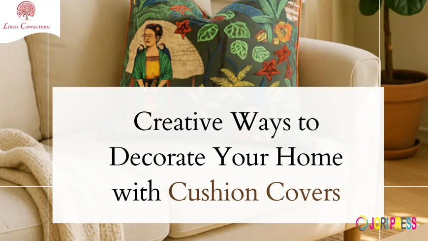 Creative Ways to Decorate Your Home with Cushion Covers