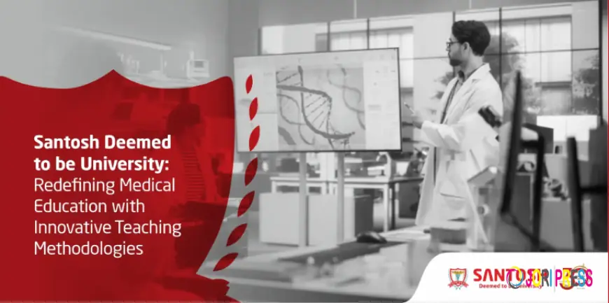 Santosh Deemed to be University - Redefining Medical Education with Innovative Teaching Methodologies