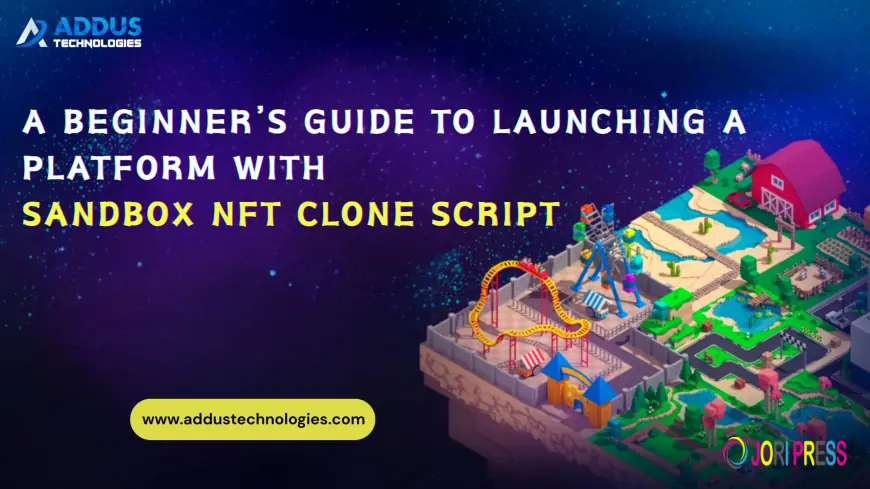 A Beginner’s Guide to Launching a Platform with Sandbox NFT Clone Script