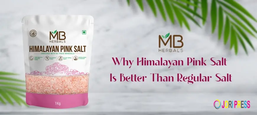Why Himalayan Pink Salt Is Better Than Regular Salt