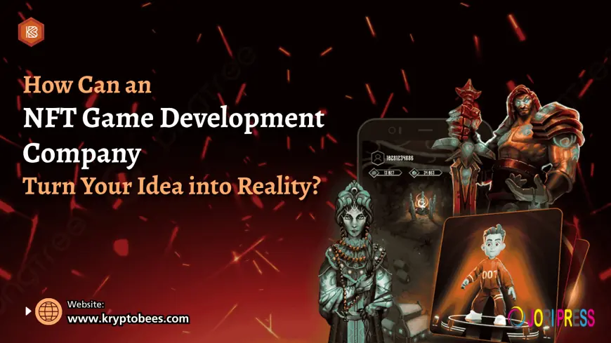 How Can an NFT Game Development Company Turn Your Idea into Reality?