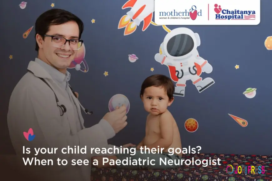 Paediatric Neurologist Insights: Helping Your Child Reach Their Full Potential