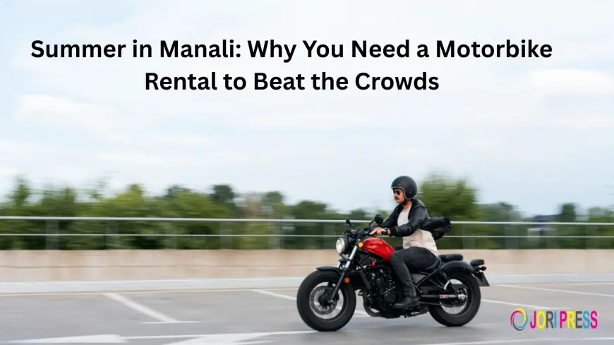 Summer in Manali: Why You Need a Motorbike Rental to Beat the Crowds