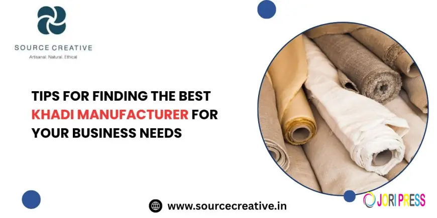 Tips for Finding the Best Khadi Manufacturer for Your Business Needs