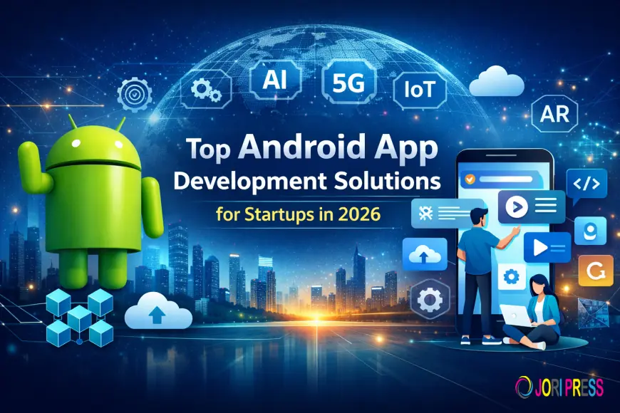 Top Android App Development Solutions for Startups in 2026