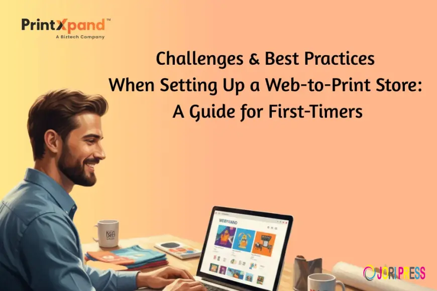 Web-to-Print Store Setup: Challenges & Best Practices