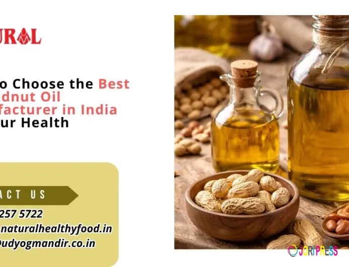 How to Choose the Best Groundnut Oil Manufacturer in India for Your Health