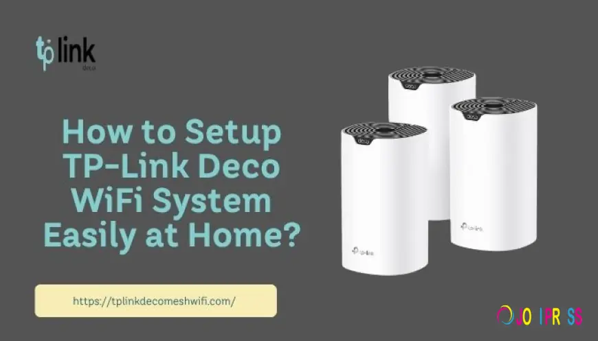How to Setup TP-Link Deco WiFi System Easily at Home?