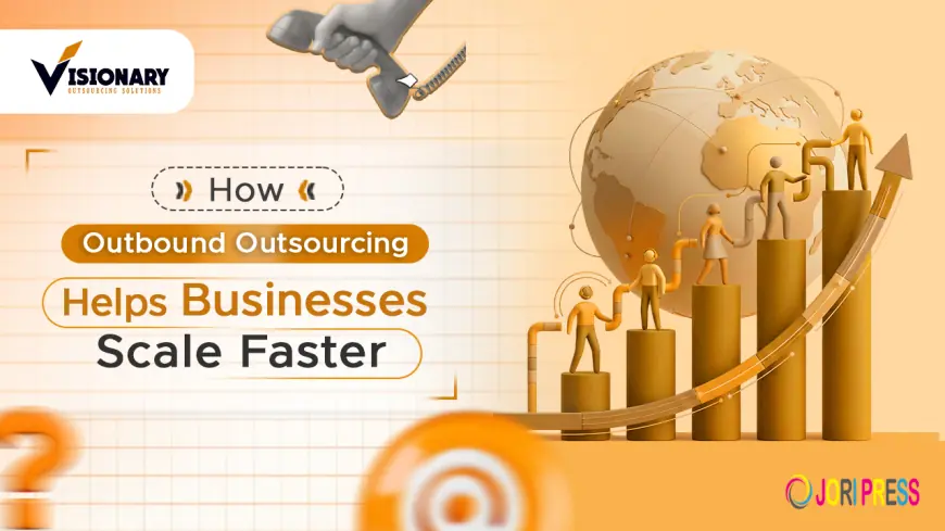 How Outbound Outsourcing Helps Businesses Scale Faster?