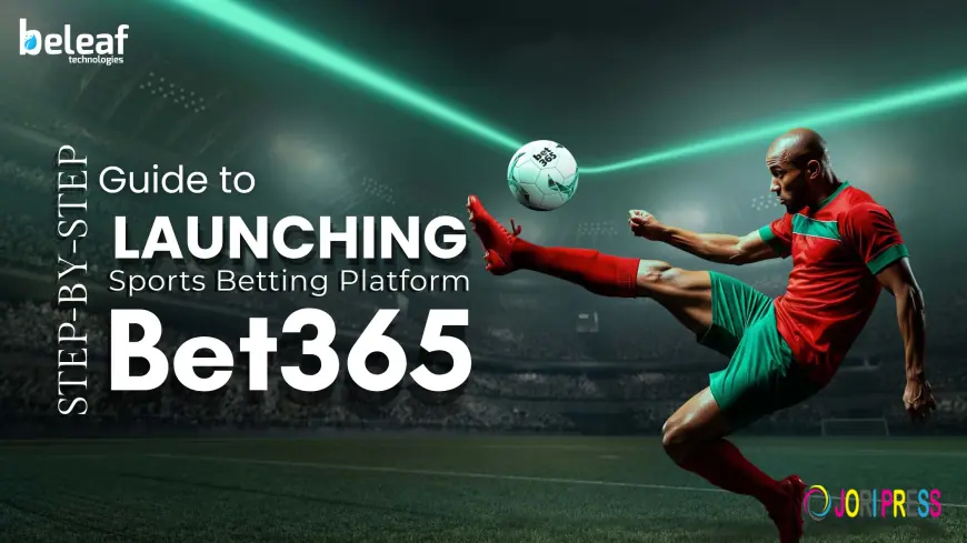 Step-by-Step Guide to Launching a Sports Betting Platform Like Bet365