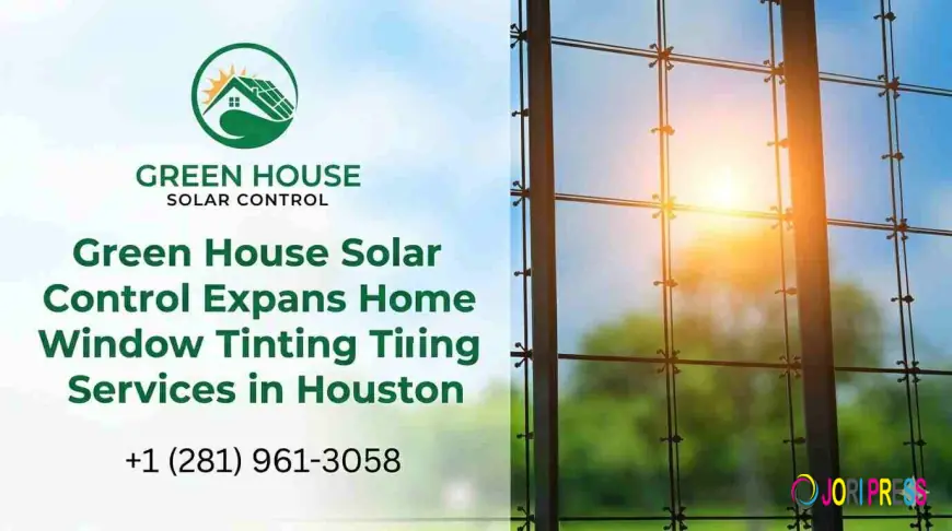 Green House Solar Control Expands Home Window Tinting Services in Houston
