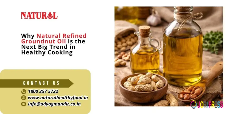 Why Natural Refined Groundnut Oil is the Next Big Trend in Healthy Cooking