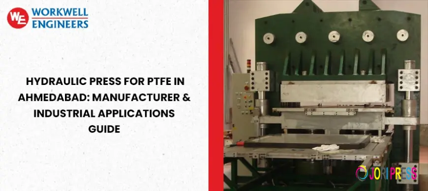 Hydraulic Press for PTFE in Ahmedabad: Manufacturer & Industrial Applications Guide