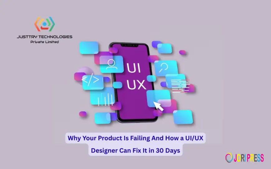 Why Your Product Is Failing And How a UI/UX Designer Can Fix It in 30 Days
