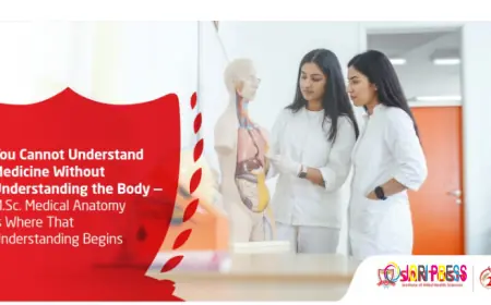 MSc Medical Anatomy Is Where That Understanding Begins