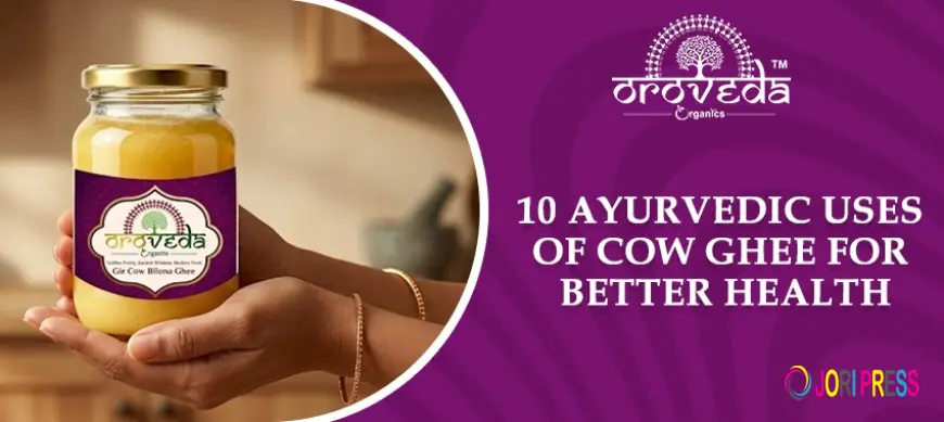 10 Ayurvedic Uses of Cow Ghee for Better Health