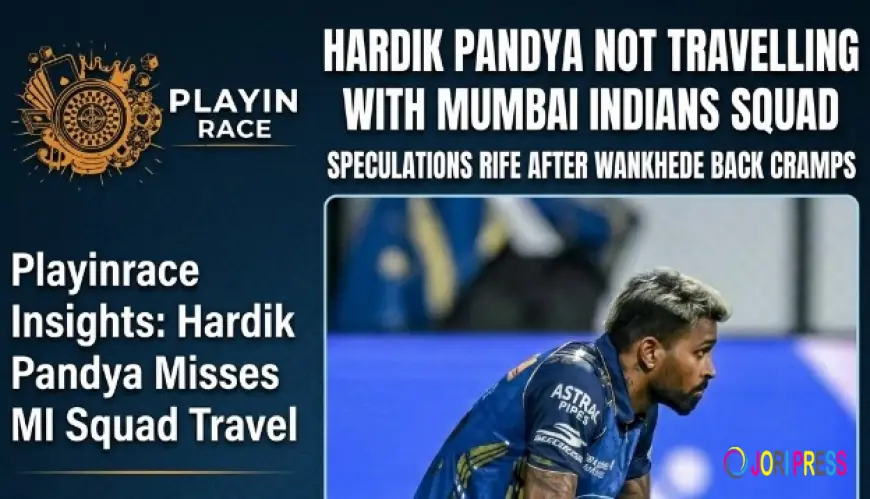 Playinrace: Hardik Pandya Misses MI Squad Travel