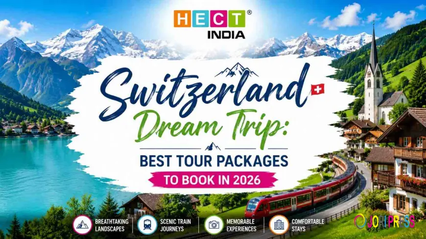 Switzerland Dream Trip: Best Tour Packages to Book in 2026