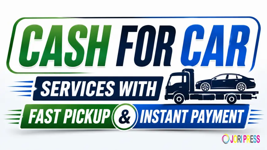 Cash for Car Services with Fast Pickup and Instant Payment