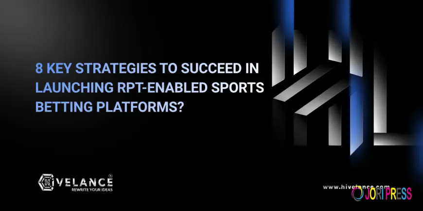 What Are The 8 Key Strategies to succeed in launching RPT-enabled sports betting platforms?