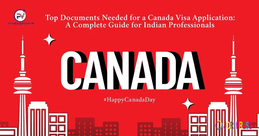Top 10 Documents Needed for a Canada Visa Application: A Complete Guide for Indian Professionals
