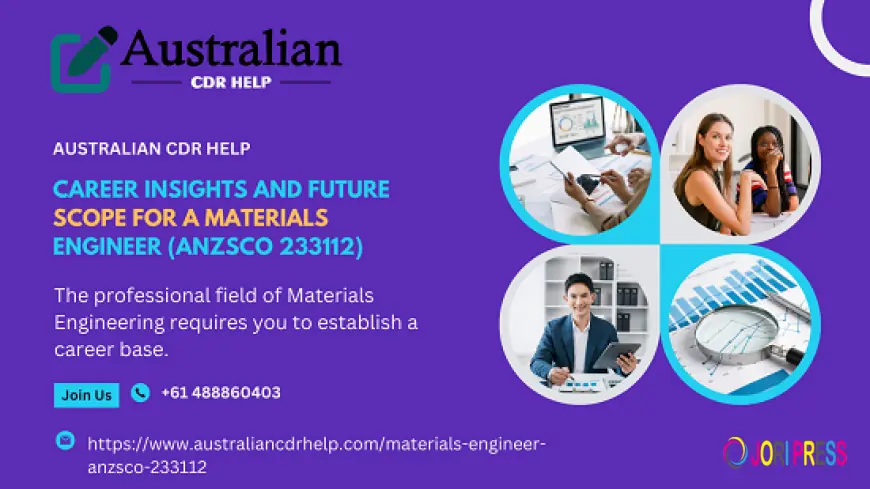 Career Insights and Future Scope for a Materials Engineer (ANZSCO 233112)