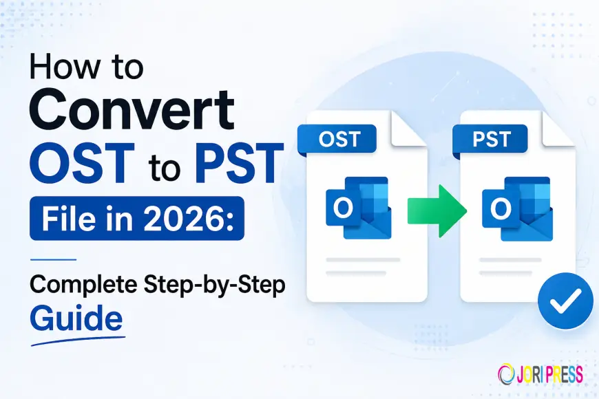 How to Convert OST to PST File in 2026: Complete Step-by-Step Guide