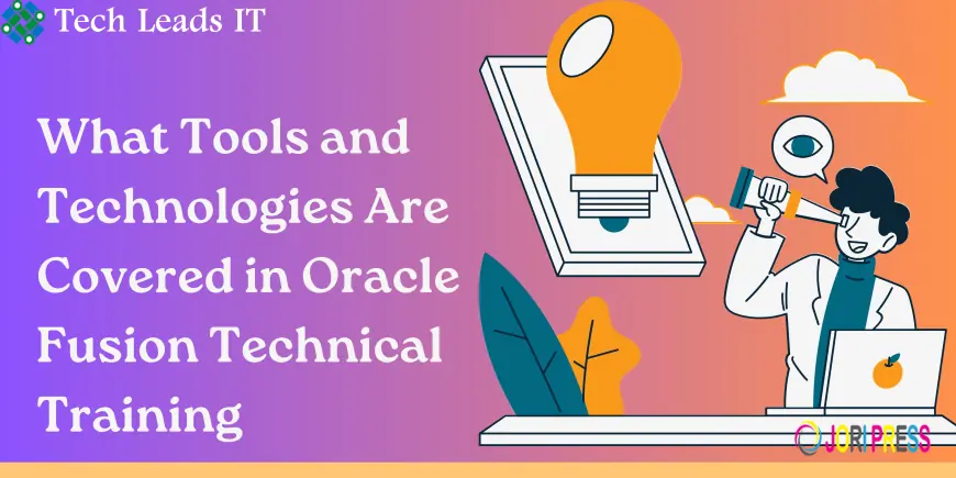 What Tools and Technologies Are Covered in Oracle Fusion Technical Training