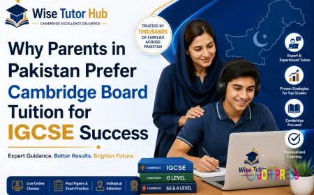 Why Parents in Pakistan Prefer Cambridge Board Tuition for IGCSE Success