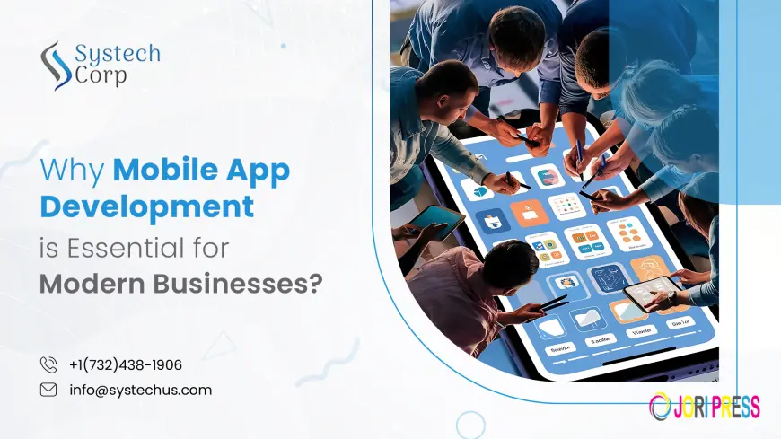 Why Mobile App Development Is Essential for Modern Businesses