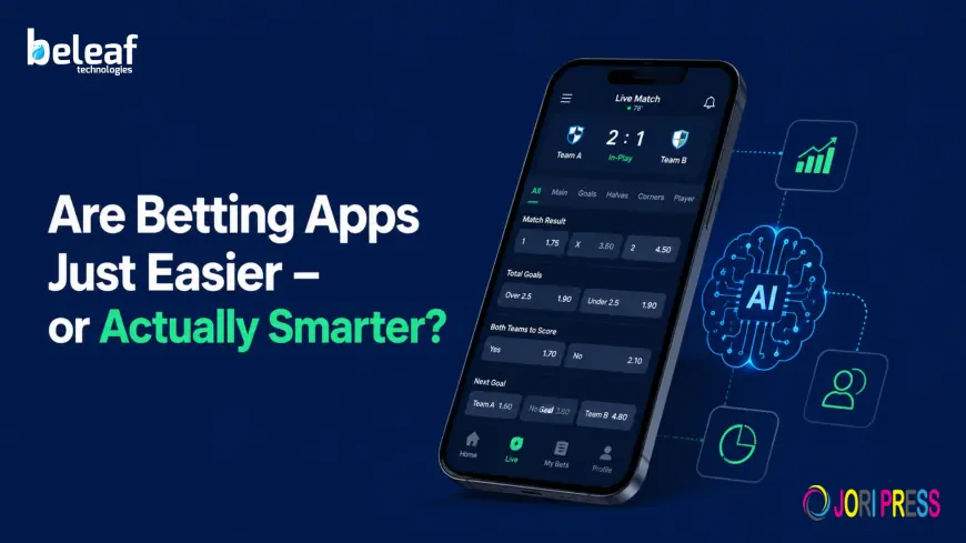 Are Betting Apps Just Easier - or Actually Smarter?