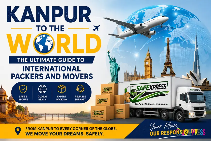 Kanpur to the World: The Ultimate Guide to International Packers and Movers