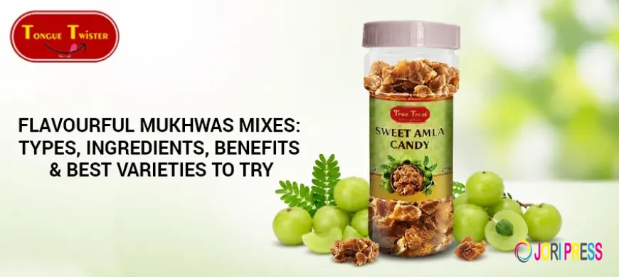 Flavourful Mukhwas Mixes: Types, Ingredients, Benefits & Best Varieties to Try