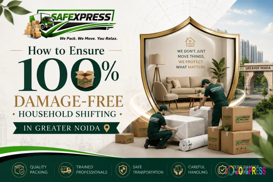 How to Ensure 100% Damage-Free Household Shifting in Greater Noida
