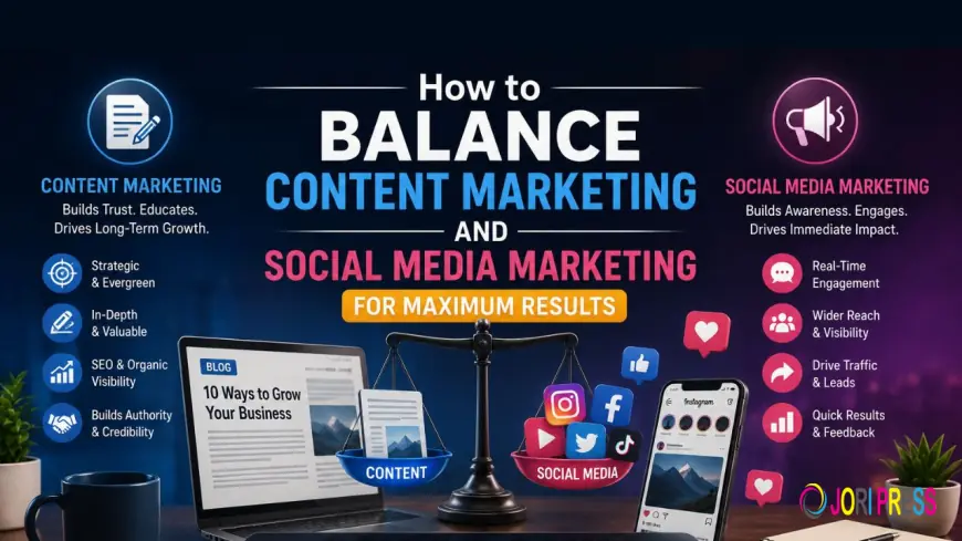 How to Balance Content Marketing and Social Media Marketing for Maximum Results