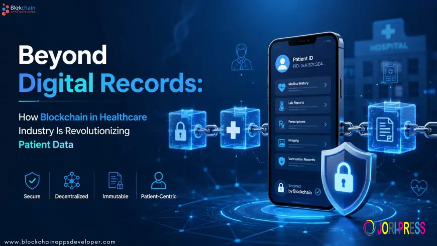Beyond Digital Records: How Blockchain in Healthcare Industry Is Revolutionizing Patient Data