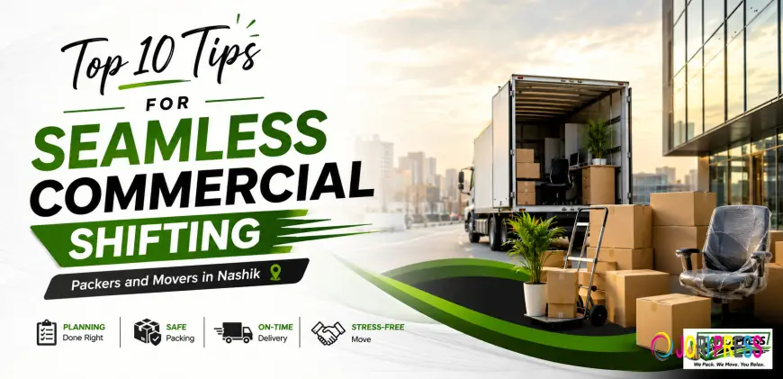 Top 10 Tips for Seamless Commercial Shifting | Packers and Movers in Nashik