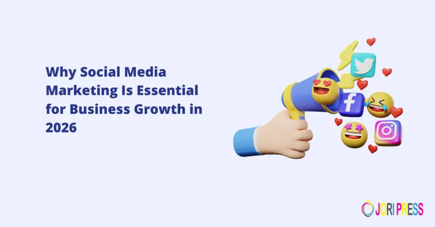 Why Social Media Marketing Is Essential for Business Growth in 2026