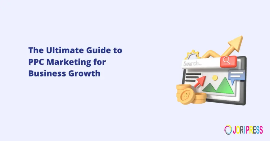 The Ultimate Guide to PPC Marketing for Business Growth