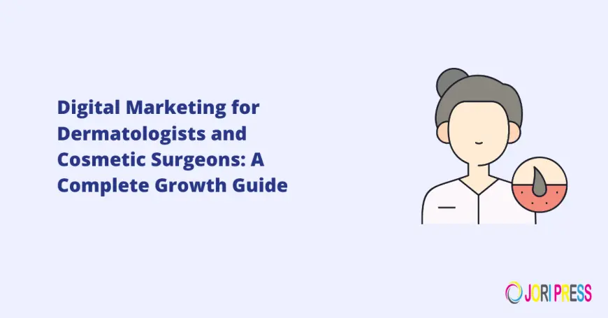 Digital Marketing for Dermatologists and Cosmetic Surgeons: A Complete Growth Guide