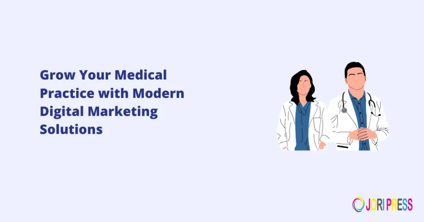 Grow Your Medical Practice with Modern Digital Marketing Solutions