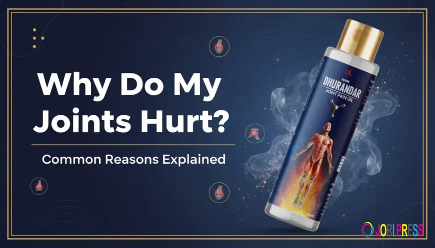Why Do My Joints Hurt? Common Reasons Explained