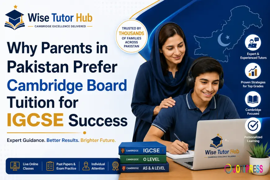 Why Parents in Pakistan Prefer Cambridge Board Tuition for IGCSE Success