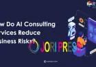 How Do AI Consulting Services Reduce Business Risks?
